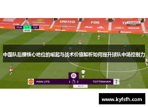 中国队后腰核心地位的崛起与战术价值解析如何提升球队中场控制力