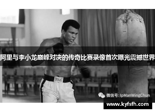 阿里与李小龙巅峰对决的传奇比赛录像首次曝光震撼世界